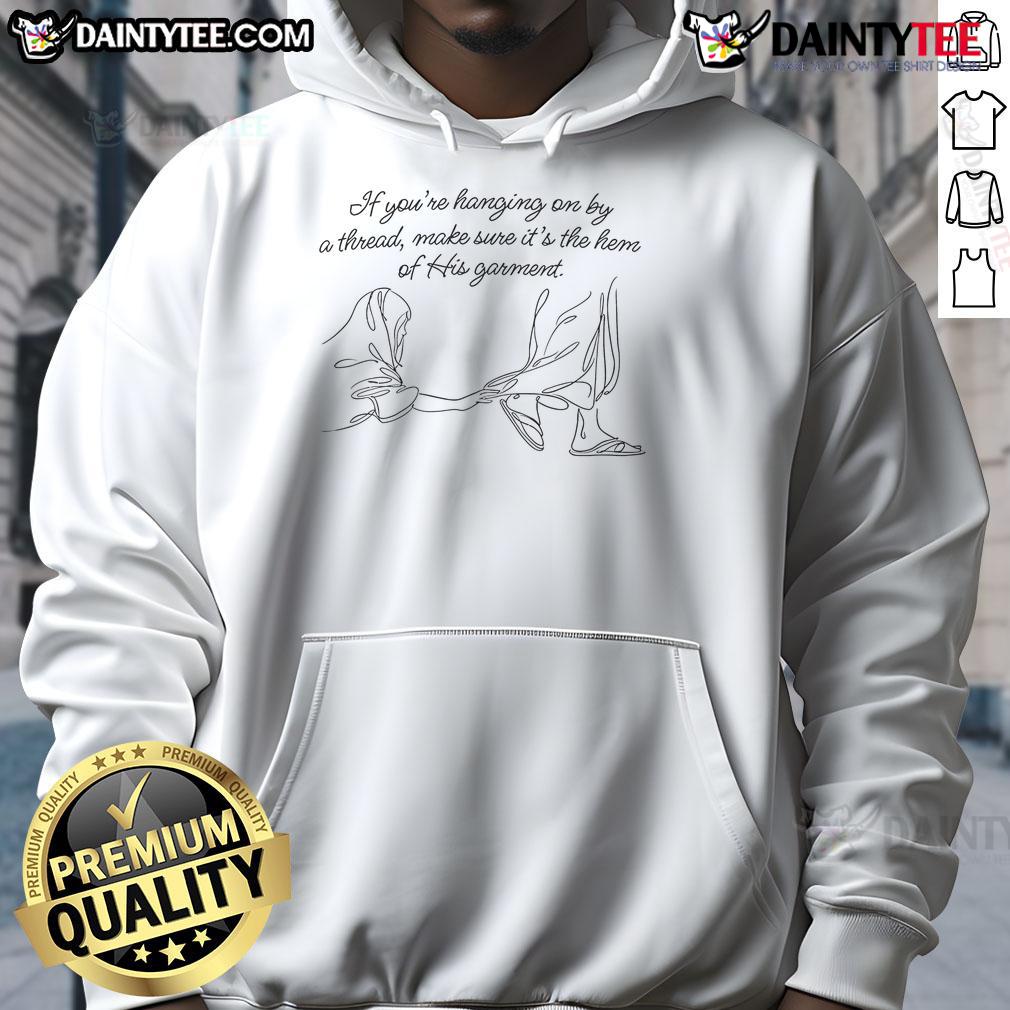 Good If You're Hanging On By A Thread Make Sure It's The Hem Of His Garment Hoodie Cozy hoodie with 'Good If You're Hanging On By A Thread' design, perfect for staying warm and inspired.