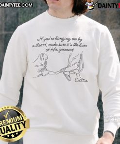 Cozy sweatshirt with the phrase 'Good If Youre Hanging On By A Thread, Make Sure It's The Hem Of His Garment' design.