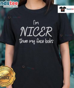 Good Im Nicer Than My Face Looks Ladies Tee featuring a playful graphic design on a stylish women's t-shirt.