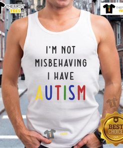 Good I'm Not Misbehaving I Have Autism tank top design featuring bold text on a stylish sleeveless shirt.