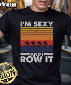 Retro rowing crew t-shirt featuring 'Good I'M Sexy And I Row It' slogan, perfect for rowing enthusiasts and team apparel.