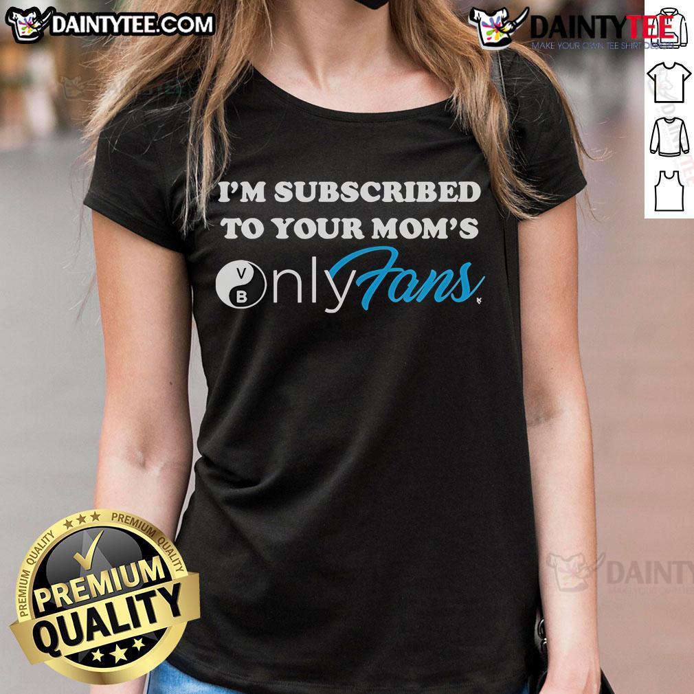 Good I'M Subscribed To Your Mom'S Onlyfans Ladies Tee Good I'm Subscribed to Your Mom's OnlyFans Ladies Tee featuring a humorous graphic and trendy design for casual wear.