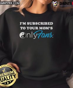Alt Text: Good I'm Subscribed To Your Mom's OnlyFans Sweatshirt in trendy design, perfect for casual wear and humor.