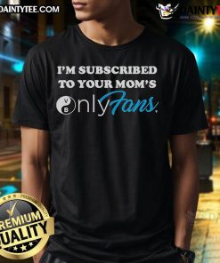 Good I'm Subscribed To Your Mom's OnlyFans T-Shirt featuring humorous graphic for fans of OnlyFans merchandise.