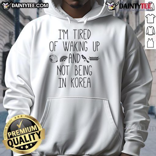 Alt Text: Cozy Korean hoodie with a fun slogan Good, I'm Tired of Waking Up and Not Being in Korea for travel lovers.