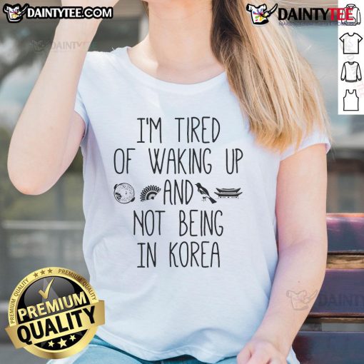Good I'm Tired Of Waking Up And Not Being In Korea Korean Ladies Tee showcasing a stylish design for Korean culture lovers.