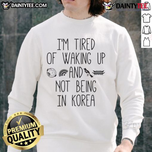 Cozy Korean sweatshirt with 'Good, I'm Tired of Waking Up and Not Being in Korea' graphic design.