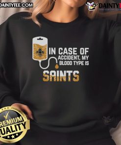 Good In Case Of Accident My Blood Type Is New Orleans Saints Sweatshirt featuring bold team graphics and cozy design.