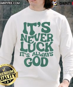 Alt Text: Good It's Never Luck It's Always God sweatshirt featuring bold text design on a cozy fabric, perfect for casual wear.