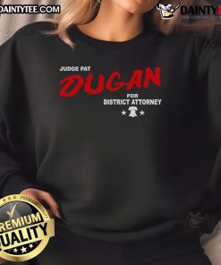Good Judge Pat Dugan for District Attorney sweatshirt featuring bold graphics and a comfortable fit for supporters.