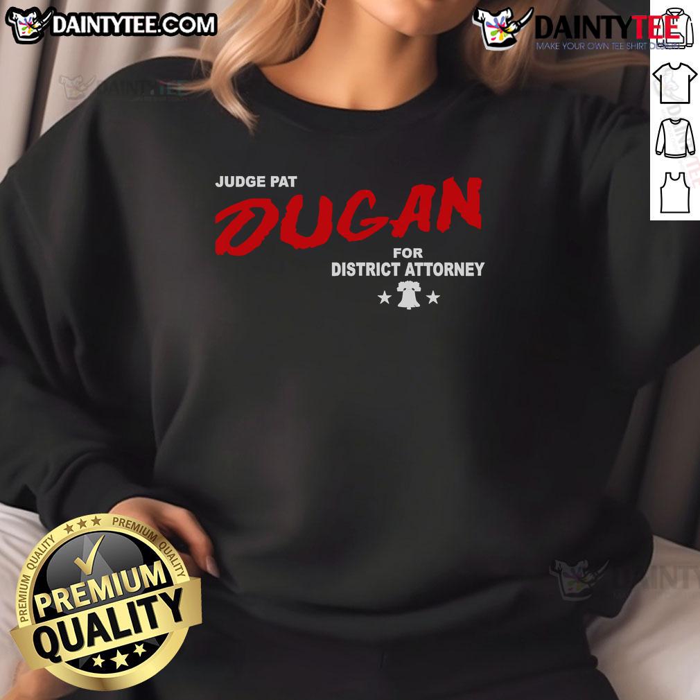 Good Judge Pat Dugan For District Attorney Sweatshirt Good Judge Pat Dugan for District Attorney sweatshirt featuring bold graphics and a comfortable fit for supporters.