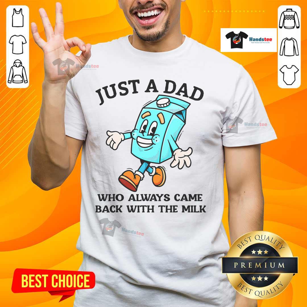 Good Just A Dad Who Always Came Back With The Milk Father'S Day T Shirt Alt Text: Good Just A Dad Who Always Came Back With The Milk Father's Day T-Shirt design featuring playful typography.