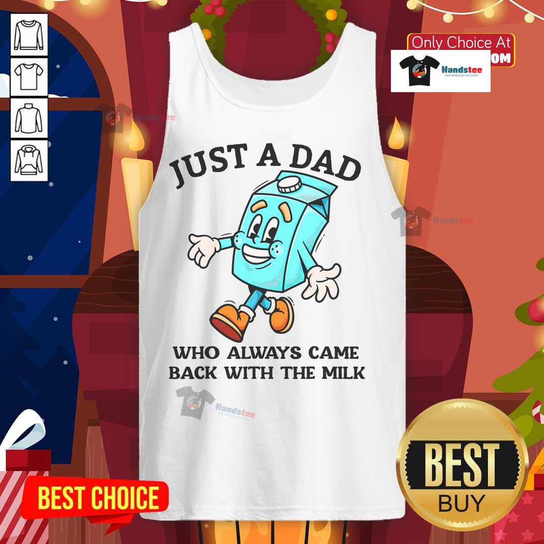 Good Just A Dad Who Always Came Back With The Milk Father'S Day Tank Top Alt Text: Good Just A Dad Who Always Came Back With The Milk Father's Day Tank Top design featuring playful text and graphics.