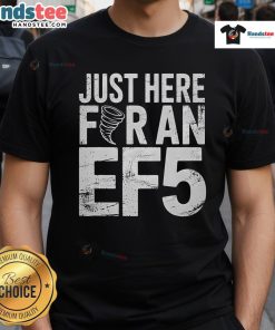 Alt Text: Good Just Here For An Ef5 Storm Chaser Tornado T-Shirt featuring a bold tornado graphic and storm-themed design.