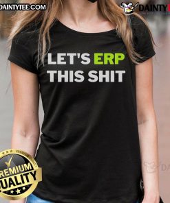 Good Lets Erp This Shit Ladies Tee featuring a stylish design perfect for casual wear and expressing fun personality.