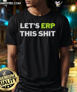 Good Let's ERP This Shit T-Shirt featuring bold text design for fans of humorous ERP-themed apparel.