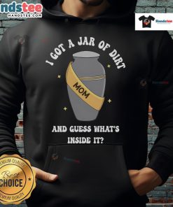 Good Mom I Got A Jar Of Dirt And Guess What's Inside It Hoodie featuring a fun design with whimsical dirt jar graphics.