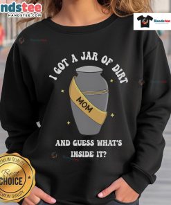 Good Mom I Got A Jar Of Dirt And Guess What's Inside It sweatshirt featuring playful text and vibrant colors.