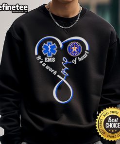 Alt Text: Houston Astros sweatshirt for Good National EMS Week, featuring 'It's a Work of Heart & Sweat' design.