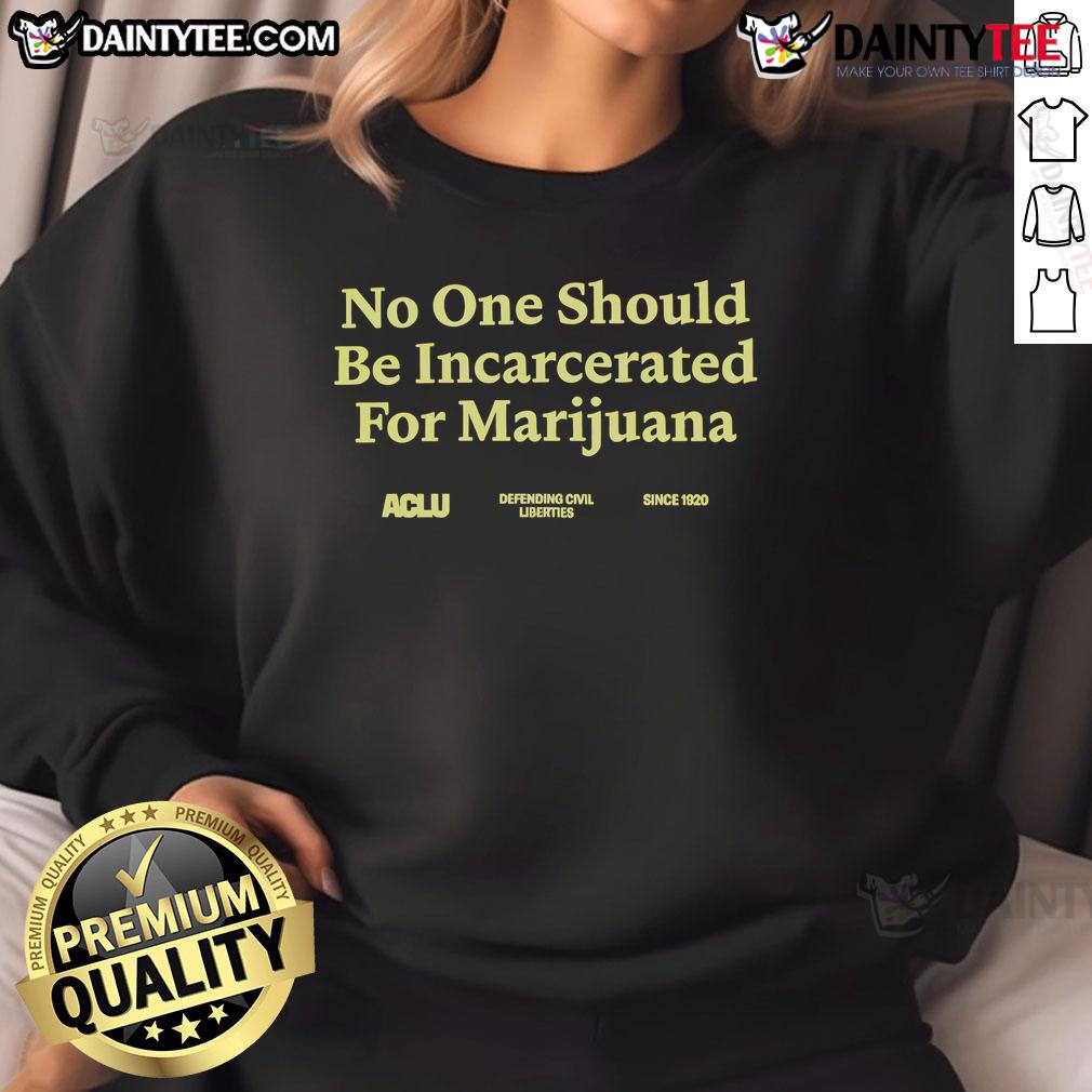 Good No One Should Be Incarcerated For Marijuana Sweatshirt Good No One Should Be Incarcerated For Marijuana sweatshirt featuring bold text and a stylish design.