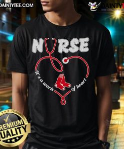Alt Text: Good Nurse It's A Work Of Heart Boston Red Sox T-Shirt featuring a heart design, perfect for baseball and nursing fans.