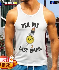 Good Per My Last Email tank top featuring a stylish design, perfect for casual wear and office humor enthusiasts.