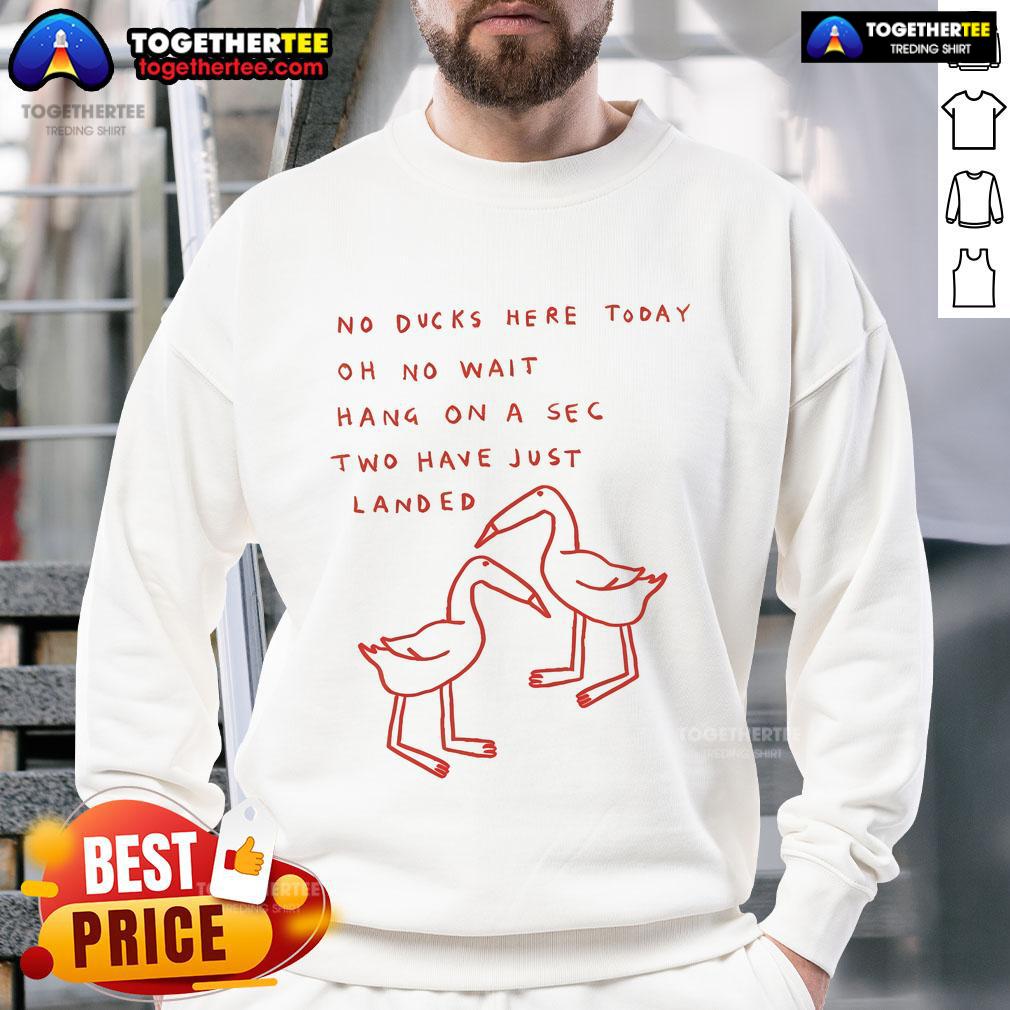 Good Ruby Gill X Shuturp No Ducks Here Today Oh No Wait Hang On A Sec Two Have Just Landed Haiku Butter Sweatshirt