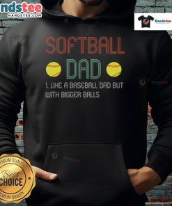 Good Softball Dad hoodie design: 'Like a Baseball Dad but with Bigger Balls' for proud softball fathers