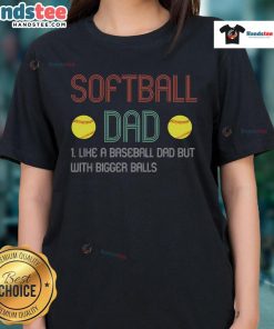 Alt Text: Good Softball Dad like a Baseball Dad but with Bigger Balls Ladies Tee design featuring playful sports humor.