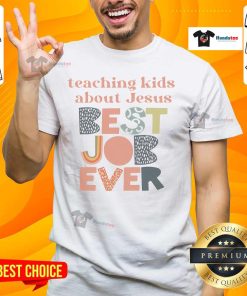 Alt Text: Good Teaching About Jesus Best Job Ever T-Shirt featuring inspirational design and faith-based message for educators.