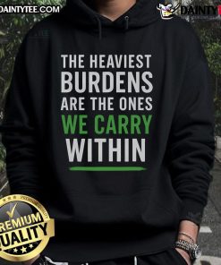 Alt Text: Good The Heaviest Burdens Are The Ones We Carry Within hoodie design featuring inspirational quote on a stylish sweatshirt.