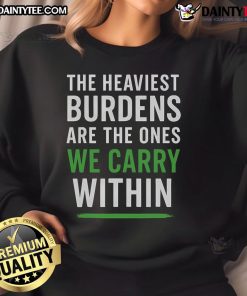 Comfortable sweatshirt featuring 'Good: The Heaviest Burdens Are The Ones We Carry Within' inspirational quote design.
