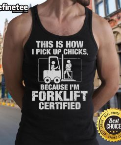 Vintage tank top reading 'Good, This Is How I Pick Up Chicks, I'm Forklift Certified' for humorous and casual style.