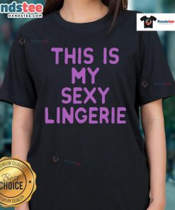 Good This Is My Sexy Lingerie Ladies Tee, featuring a stylish design perfect for casual wear and expressing confidence.