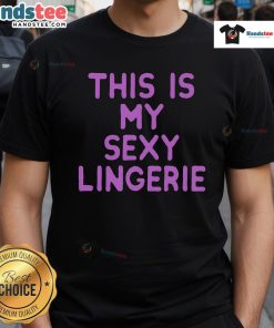 Model wearing 'Good This Is My Sexy Lingerie' T-shirt, showcasing stylish and playful graphic design for lingerie lovers.