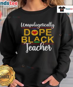 Good Unapologetic Dope Black Teacher sweatshirt showcasing melanin pride in a stylish design for African American educators.