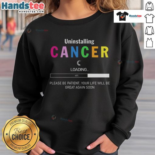 Cozy sweatshirt featuring 'Good Uninstalling Cancer' slogan, promoting hope and resilience during cancer recovery.