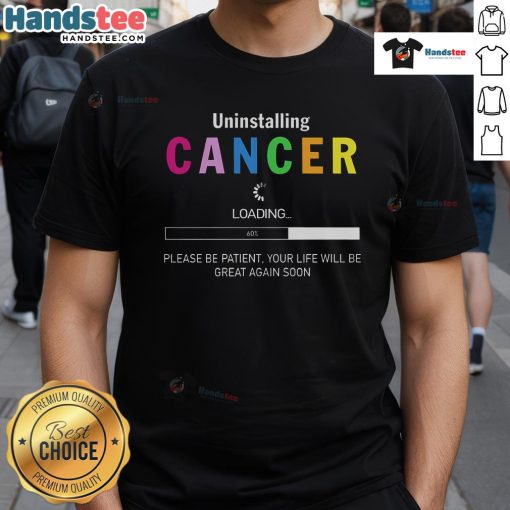 Alt Text: Good Uninstalling Cancer T-Shirt: Inspirational design urging patience for a brighter future after cancer.