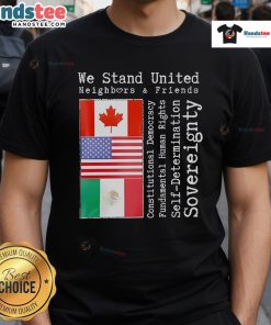 Good We Stand United Neighbors And Friends T-Shirt featuring Canada, the USA, and Mexico flags, symbolizing unity.