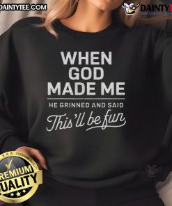 Good When God Made Me He Said This'll Be Fun sweatshirt - stylish Christian apparel for faith-inspired comfort.