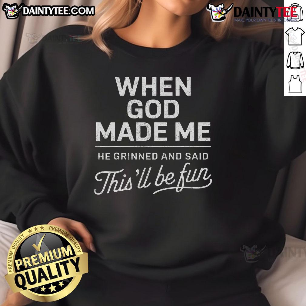 Good When God Made Me He Said This'Ll Be Fun Religious Christian Sweatshirt Good When God Made Me He Said This'll Be Fun sweatshirt - stylish Christian apparel for faith-inspired comfort.
