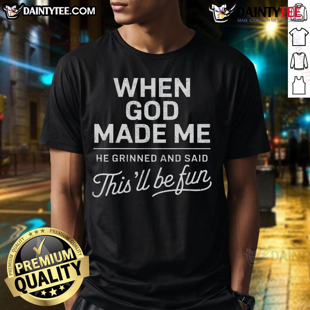 Good When God Made Me He Said This'Ll Be Fun Religious Christian T Shirt Alt Text: Good When God Made Me He Said This'll Be Fun Christian T-Shirt design featuring inspirational religious message.