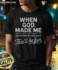 Alt Text: Good When God Made Me He Said This'll Be Fun Christian T-Shirt design featuring inspirational religious message.