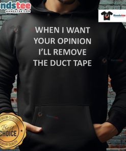 Good When I Want Your Opinion I'll Remove The Duct Tape Hoodie, featuring a humorous graphic design on a cozy hoodie.
