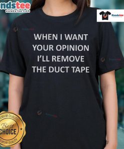 Good When I Want Your Opinion I'll Remove The Duct Tape Ladies Tee featuring humorous graphic design on a stylish shirt.