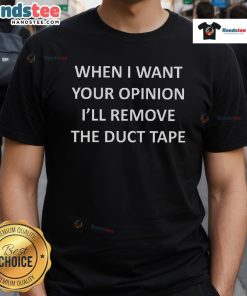 Funny 'Good When I Want Your Opinion Ill Remove The Duct Tape' T-Shirt design, perfect for humor lovers and gift ideas.