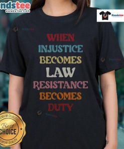 Good When Injustice Becomes Law Resistance Becomes Duty Ladies Tee showcasing a powerful message on social justice.