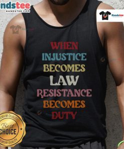 Good When Injustice Becomes Law Resistance Becomes Duty tank top featuring bold typography on a stylish background.