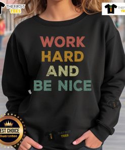 Alt Text: Inspirational sweatshirt featuring 'Good Work Hard and Be Nice' positive quote in stylish font, perfect for motivation.