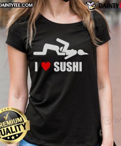 Funny I Love Sushi adult humor ladies tee featuring a playful sushi graphic and vibrant colors, perfect for sushi lovers.
